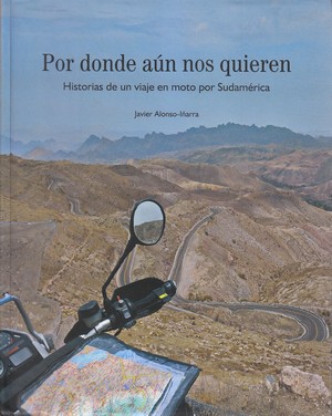 Por donde aún nos quieren . Historias de viaje en moto por Sudamérica