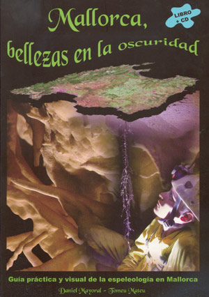 Mallorca, bellezas en la oscuridad. Guía práctica y  visual de la espeleología en Mallorca