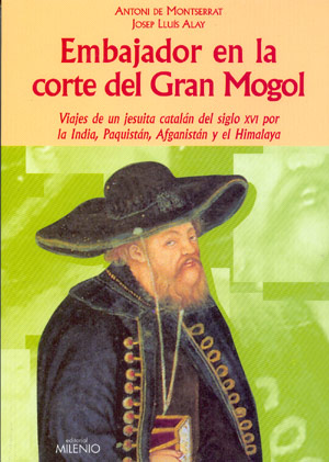Embajador en la corte del Gran Mogol. Viajes de un jesuita catalán del siglo XVI por la India, Paquistán, Afganistán y el Himalaya