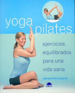 Yoga Pilates. Ejercicios equilibrados para una vida sana