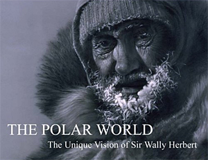 The Polar world. The unique vision of Sir Wally Herbert