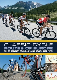 Classic cycle routes of Europe. The 25 greatest road cycling races and how to ride them