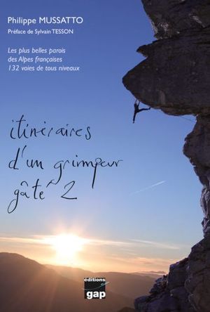 Itinéraires d'un grimpeur gâté 2. LES PLUS BELLES PAROIS DES ALPES FRANÇAISES