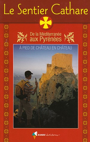 Le Sentier Cathare. De la Méditerranée aux Pyrénées. À pied de château en château