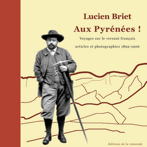 Lucien Briet Aux Pyrénées!. Voyages sur le versant français 1892-1906