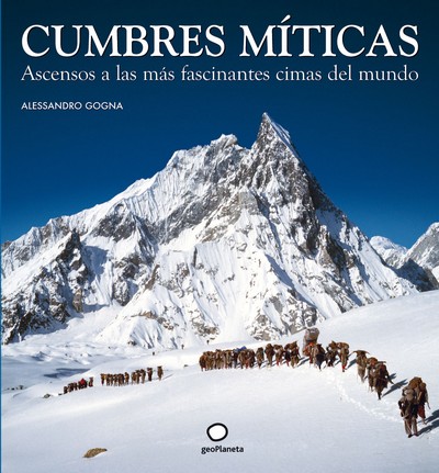 Cumbres míticas. Ascensos a las más fascinantes cimas del mundo