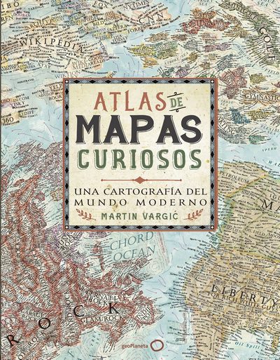 Atlas de mapas curiosos . Una cartografía del mundo moderno 