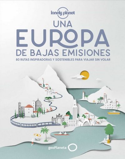Una Europa de bajas emisiones. 80 rutas inspiradoras y sostenibles para viajar sin volar