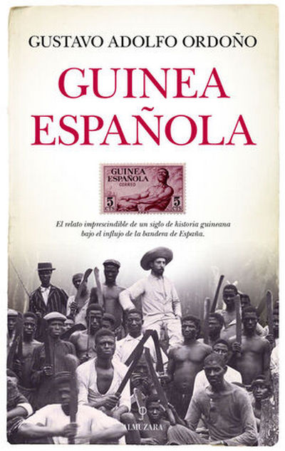 Guinea española. El relato imprescindible de un siglo de historia guineana bajo el influjo de la bandera de España