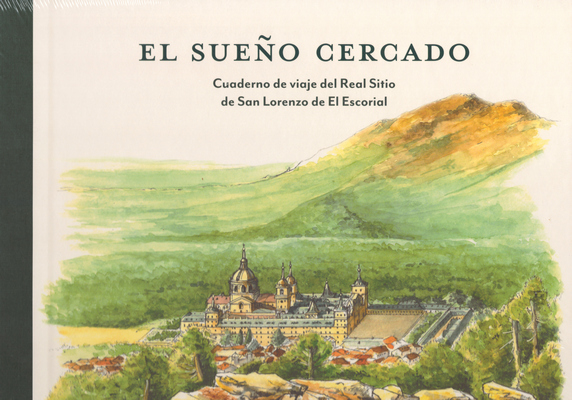El sueño cercado. Cuaderno de viaje del Real Sitio de San Lorenzo de El Escorial