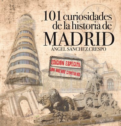 101 curiosidades de la historia de Madrid. Edición especial con nuevos capítulos