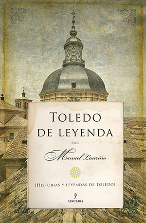 Toledo de leyenda. Historias y leyendas de Toledo