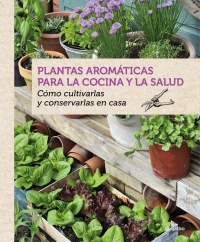 Plantas aromáticas para la cocina y la salud. Cómo cultivarlas y cocinarlas en casa 