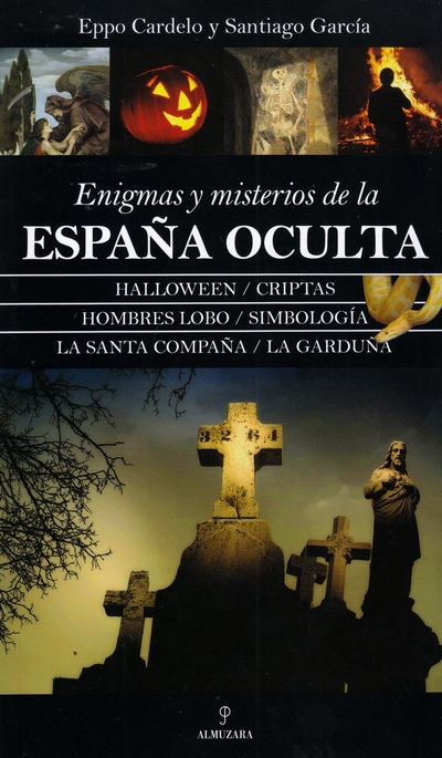 Enigmas y misterios de la España oculta. Halloween, criptas, hombres lobo, simbología, la Santa Compañía, la Garduña
