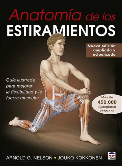 Anatomía de los estiramientos. Guía ilustrada para mejorar la flexibilidad y la fuerza muscular