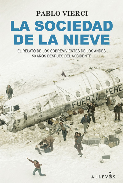 La sociedad de la nieve. El relato de los sobrevivientes de los Andes 50 años después del accidente