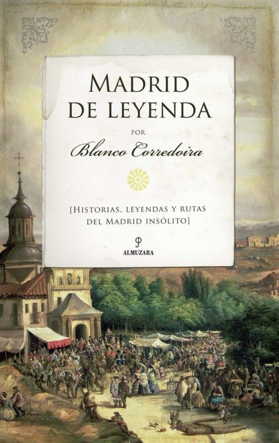 Madrid de Leyenda. Historias, leyendas y rutas de Madrid insólito