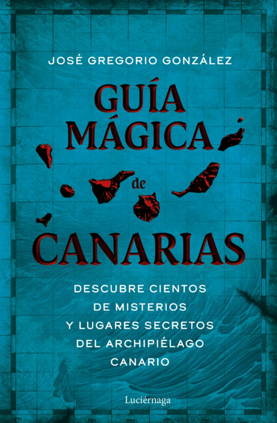 Guía Mágica de Canarias. Descubre cientos de misterios y lugares secretos del archipiélago canario