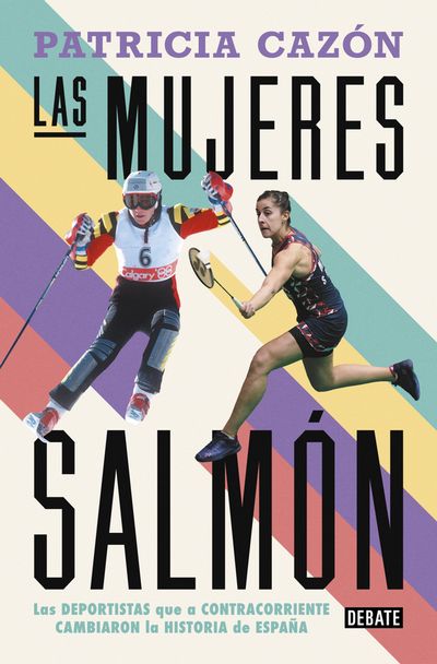 Las mujeres salmón. Las deportistas que, a contracorriente, cambiaron la historia de España