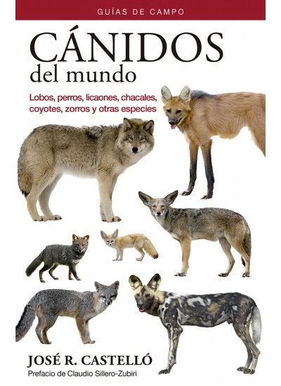 Cánidos del mundo. Lobos, perros, licaones, chacales, coyotes, zorros y otras especies 