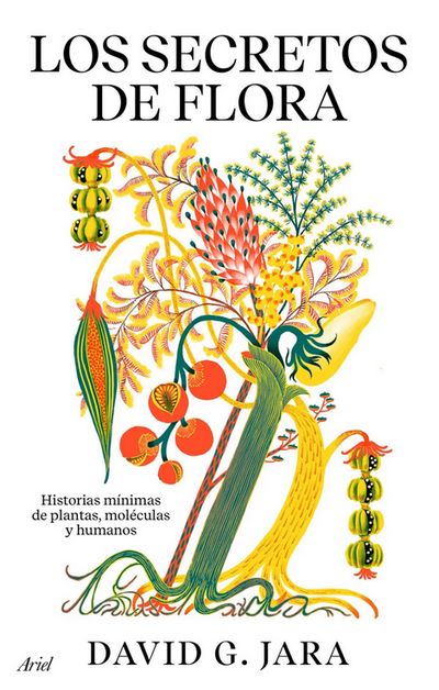 Los secretos de de flora. Historias mínimas de plantas, moléculas y humanos