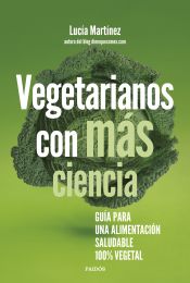 Vegetarianos con más ciencia . Guía para una alimentación saludable 100% vegetal