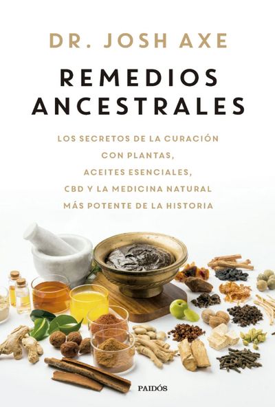 Remedios Ancestrales. Los secretos de la curación con plantas, aceites esenciales, CBD y la medicina natural más potente de la historia