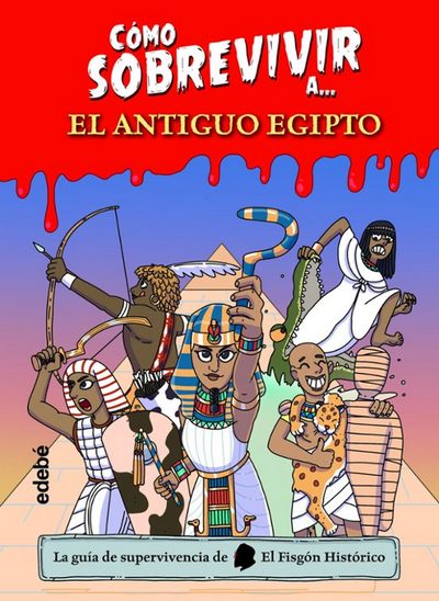 Cómo sobrevivir a... El Antiguo Egipto. La guía de supervivencia de El Fisgón Histórico