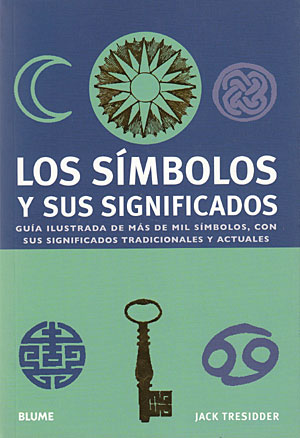 Los símbolos y sus significados. Guía ilustrada de más de mil símbolos, con sus significados tradicionales y actuales