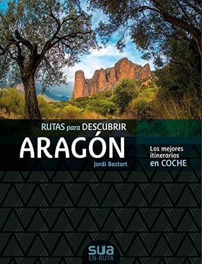 Rutas para descubrir Aragón . Los mejores itinerarios en coche 