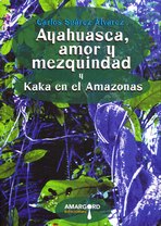 Ayahuasca, amor y mezquindad. Y Kaka en el Amazonas