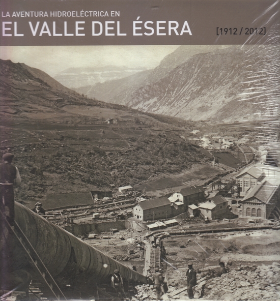 La aventura hidroeléctrica en el Valle del Ésera. (1912/2012)