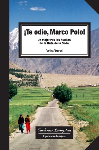 ¡Te odio, Marco Polo!. Un viaje tras las huellas de la Ruta de la Seda