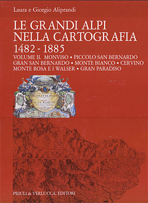 Le Grandi Alpi nella cartografia. 1482 - 1885. Volume II