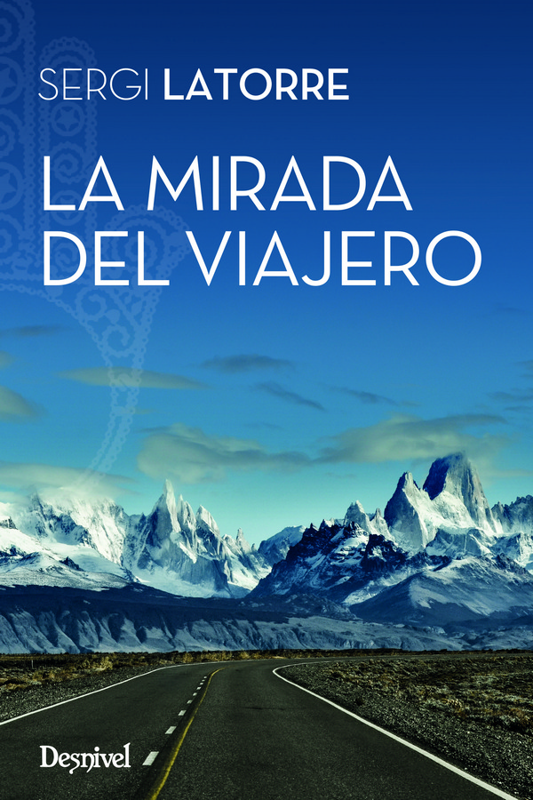 Desnivel publica "La mirada del viajero" de Sergi Latorre, un atípico libro de viajes que se asoma a la ventana del mundo con el corazón muy abierto.