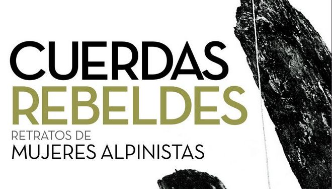 Cuerdas rebeldes. Y se agotan las mujeres alpinistas…