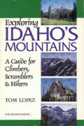 Exploring Idaho&#39;s Mountains. A guide for climbers, scramblers & hikers