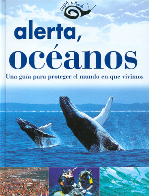 Alerta Océanos. Una guía para proteger el mundo en que vivimos