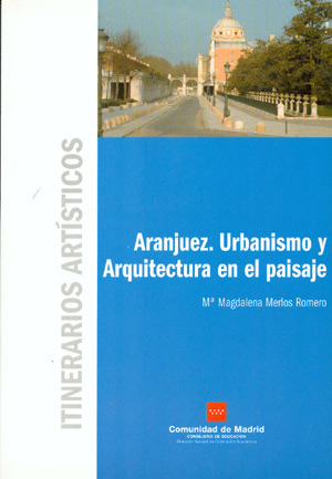 Aranjuez. Urbanismo y arquitectura en el paisaje (Itinerarios Artísticos)