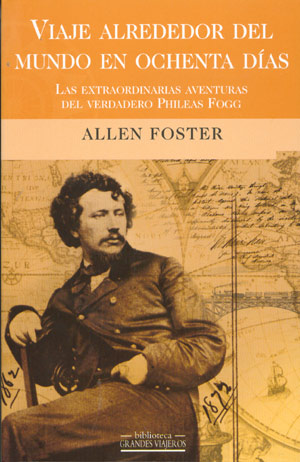 Viaje alrededor del mundo en ochenta días. Las extraordinarias aventuras del verdadero Phileas Fogg