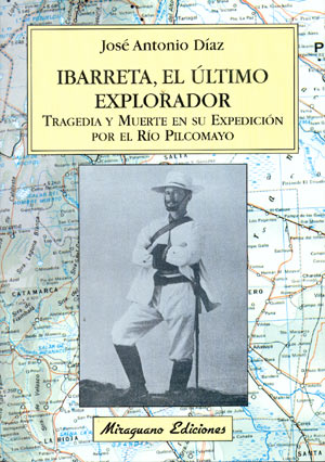Ibarreta, el último explorador. Tragedia y muerte en su expedición por el río Pilcomayo