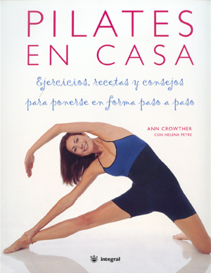 Pilates en casa. Ejercicios, recetas y consejos para ponerse en forma paso a paso