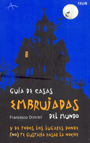 Guía de casas embrujadas del mundo. Y de todos los lugares donde (no) te gustaría pasar la noche