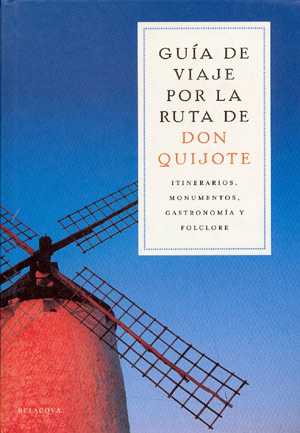 Guía de viaje por la ruta de Don Quijote. Itinerarios, monumentos, gastronomía y folclore