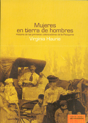 Mujeres en tierra de hombres. Historia de las primeras colonizadoras de la Patagonia