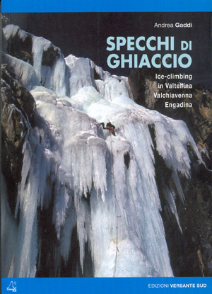 Specchi di ghiaccio. Ice climbing in Valtellina, Valchiavenna and Endadina