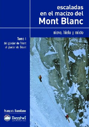 Escaladas en el macizo del Mont Blanc. Tomo I. Nieve, hielo y mixto