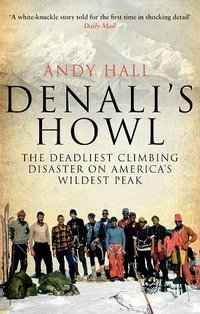 Denali's Howl. The Deadliest Climbing Disaster on America's Wildest Peak