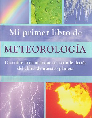 Mi primer libro de meteorología. Descubre la ciencia que se esconde detrás del clima de nuestro planeta