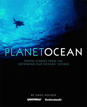 Planet ocean. Photo stories from the defending our oceans voyage